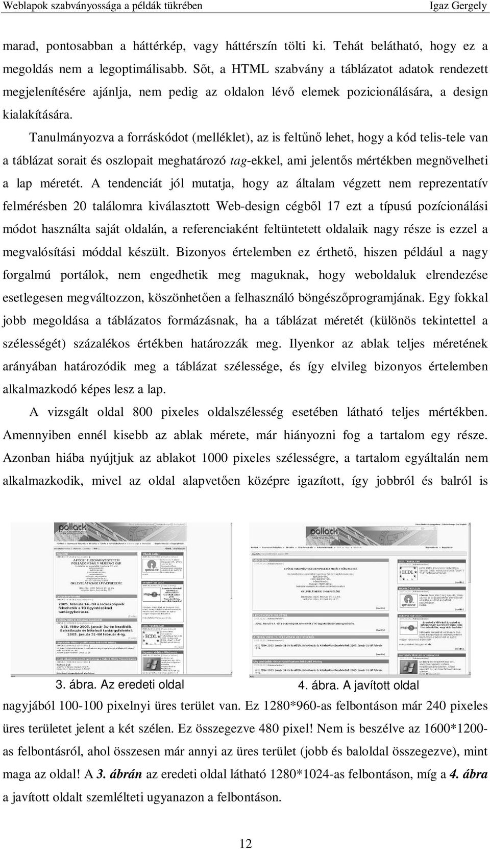 Tanulmányozva a forráskódot (melléklet), az is feltőnı lehet, hogy a kód telis-tele van a táblázat sorait és oszlopait meghatározó tag-ekkel, ami jelentıs mértékben megnövelheti a lap méretét.