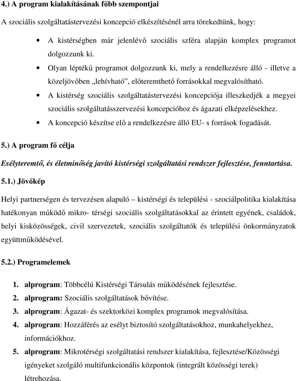 A kistérség szociális szolgáltatástervezési koncepciója illeszkedjék a megyei szociális szolgáltatásszervezési koncepcióhoz és ágazati elképzelésekhez.