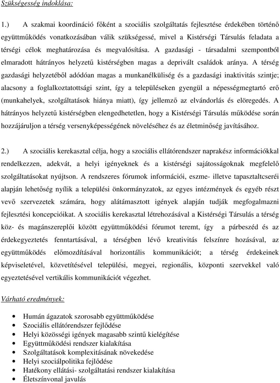 meghatározása és megvalósítása. A gazdasági - társadalmi szempontból elmaradott hátrányos helyzető kistérségben magas a deprivált családok aránya.