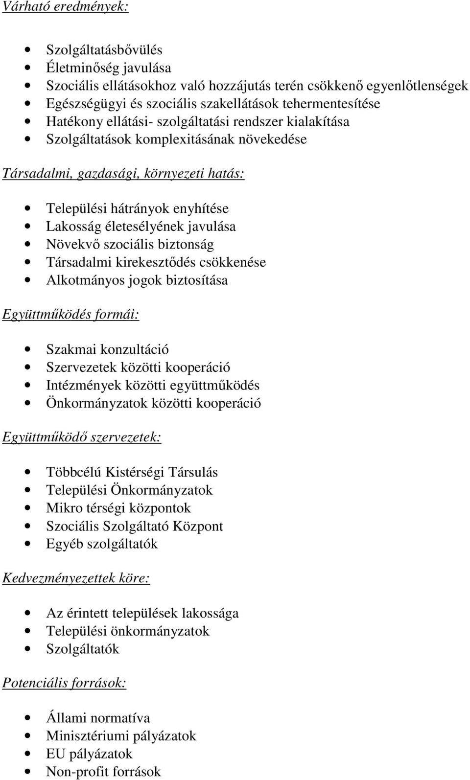 szociális biztonság Társadalmi kirekesztıdés csökkenése Alkotmányos jogok biztosítása Együttmőködés formái: Szakmai konzultáció Szervezetek közötti kooperáció Intézmények közötti együttmőködés