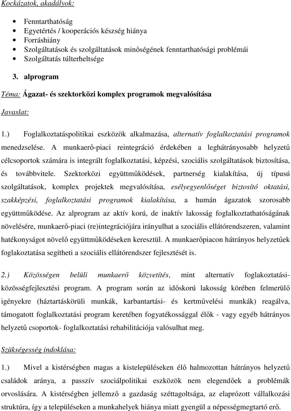 A munkaerı-piaci reintegráció érdekében a leghátrányosabb helyzető célcsoportok számára is integrált foglalkoztatási, képzési, szociális szolgáltatások biztosítása, és továbbvitele.