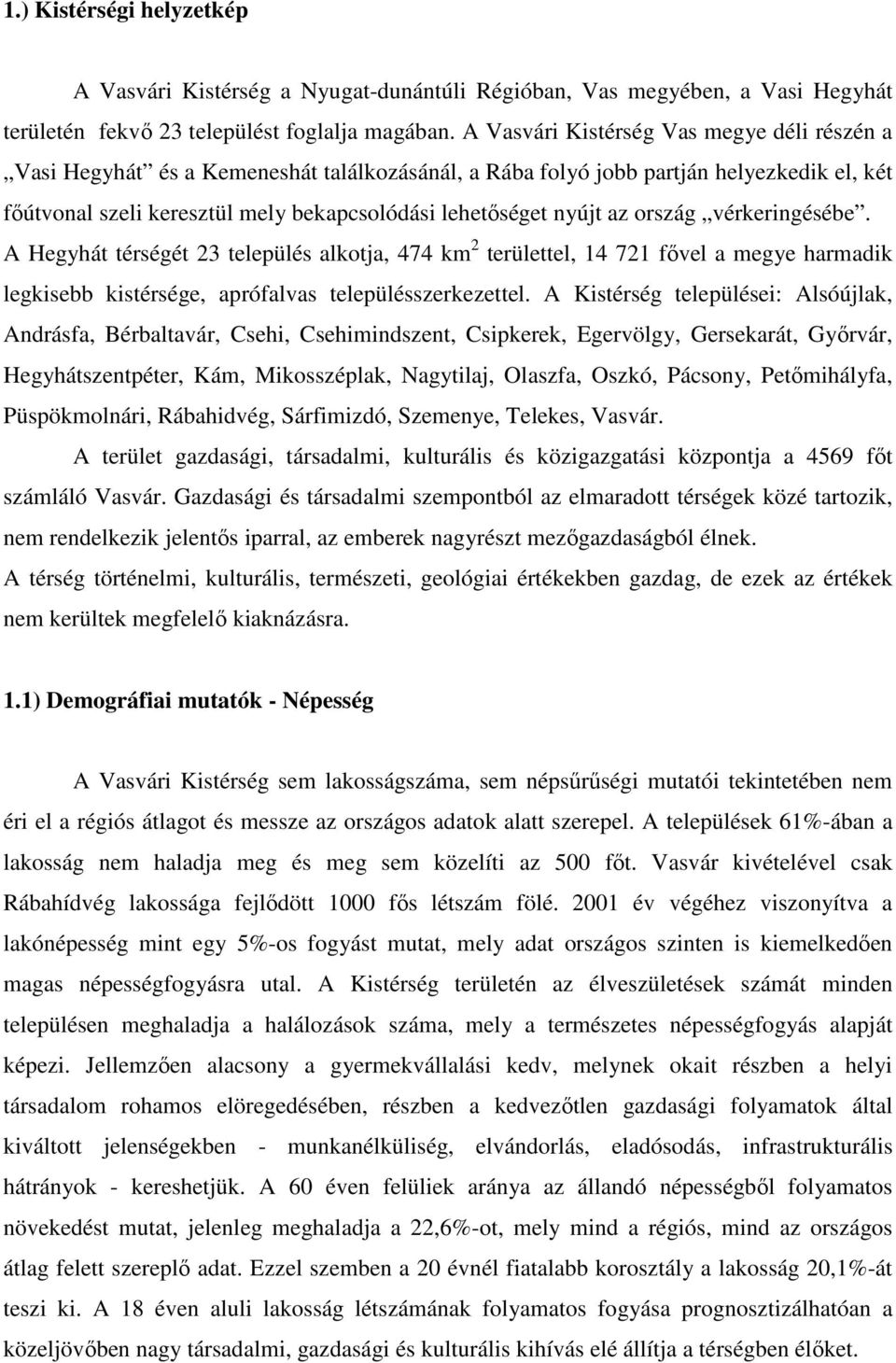 az ország vérkeringésébe. A Hegyhát térségét 23 település alkotja, 474 km 2 területtel, 14 721 fıvel a megye harmadik legkisebb kistérsége, aprófalvas településszerkezettel.