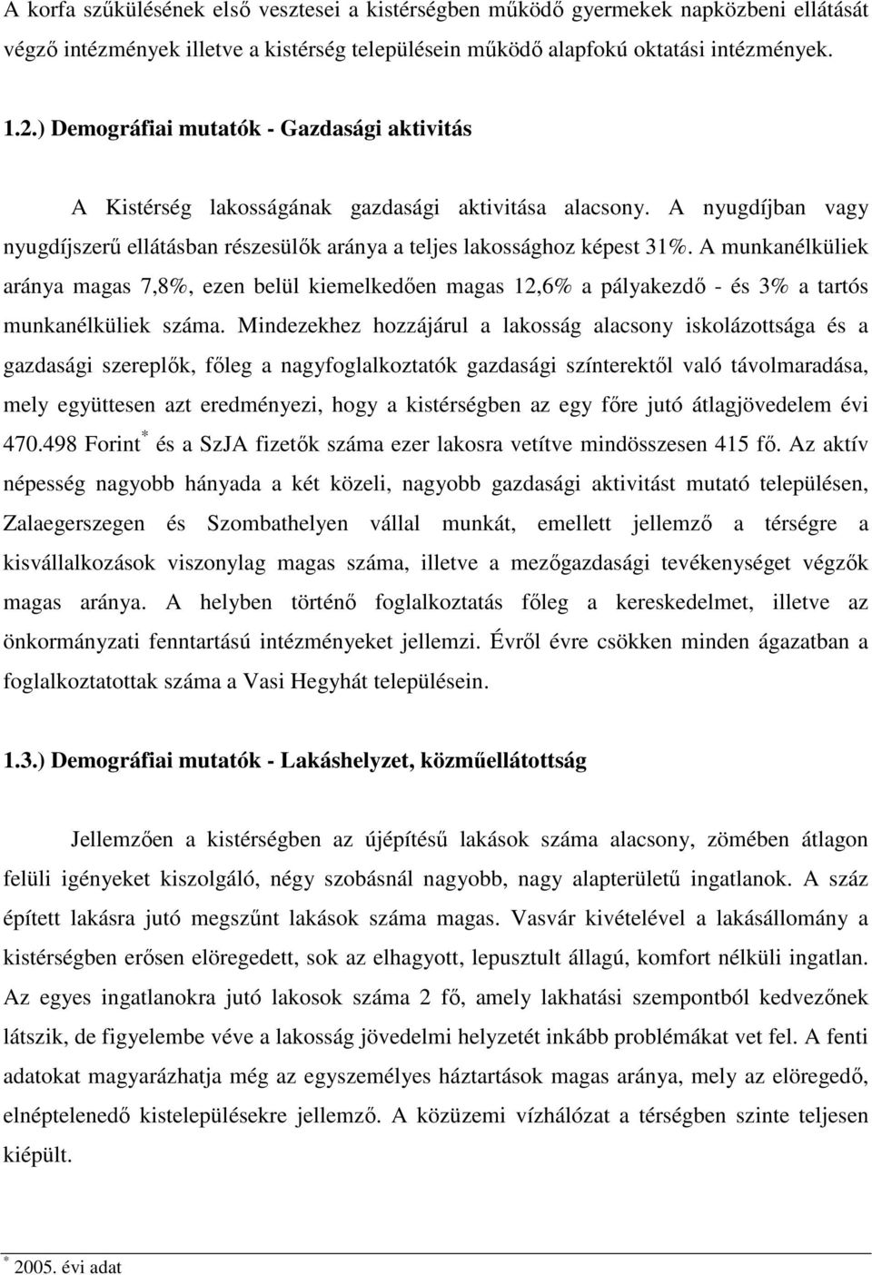 A munkanélküliek aránya magas 7,8%, ezen belül kiemelkedıen magas 12,6% a pályakezdı - és 3% a tartós munkanélküliek száma.