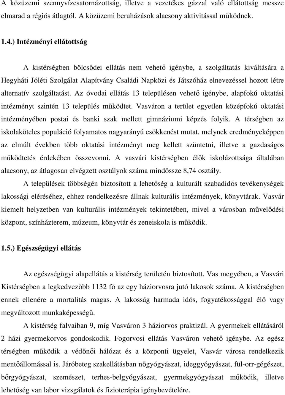 alternatív szolgáltatást. Az óvodai ellátás 13 településen vehetı igénybe, alapfokú oktatási intézményt szintén 13 település mőködtet.