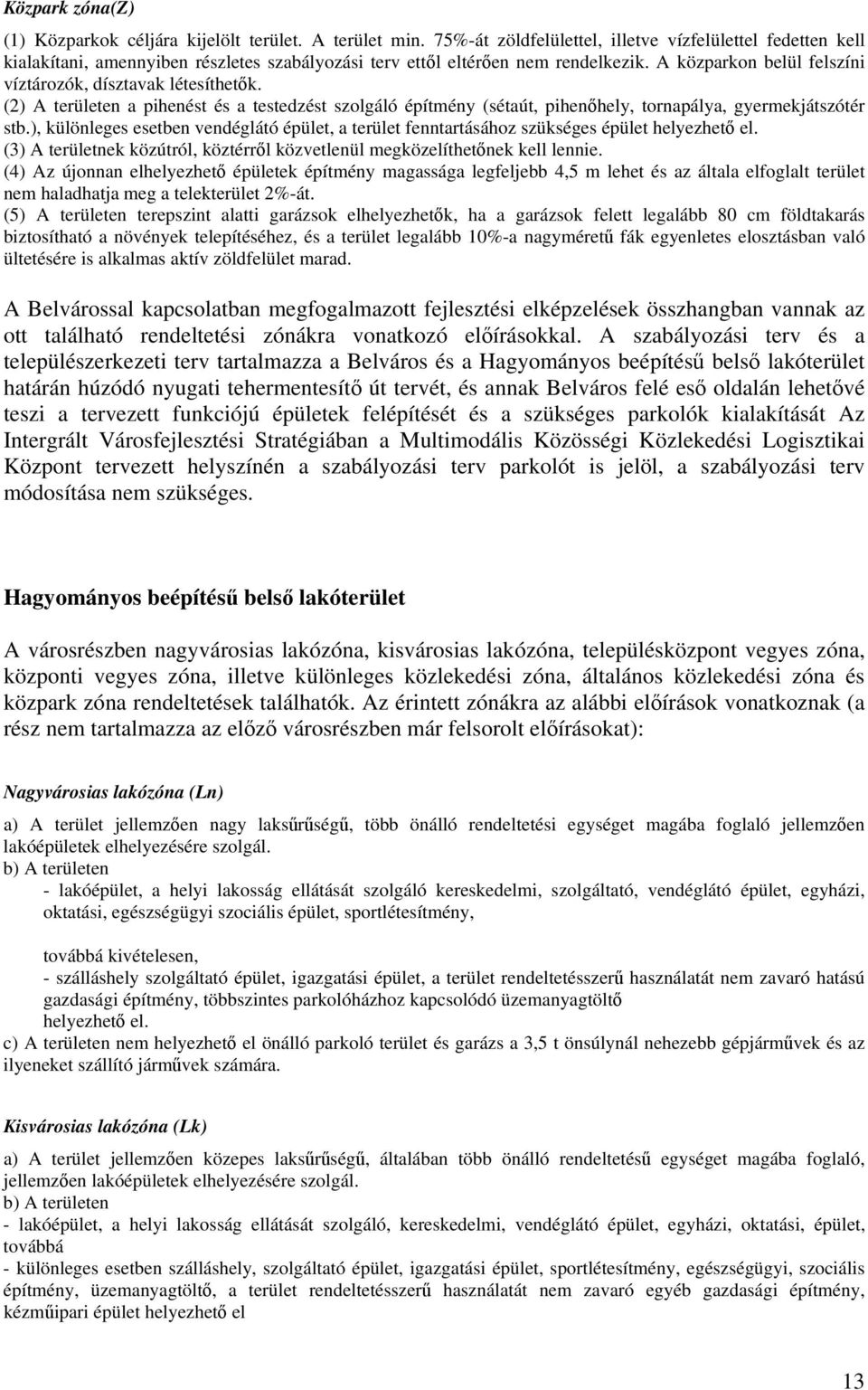 A közparkon belül felszíni víztározók, dísztavak létesíthetők. (2) A területen a pihenést és a testedzést szolgáló építmény (sétaút, pihenőhely, tornapálya, gyermekjátszótér stb.