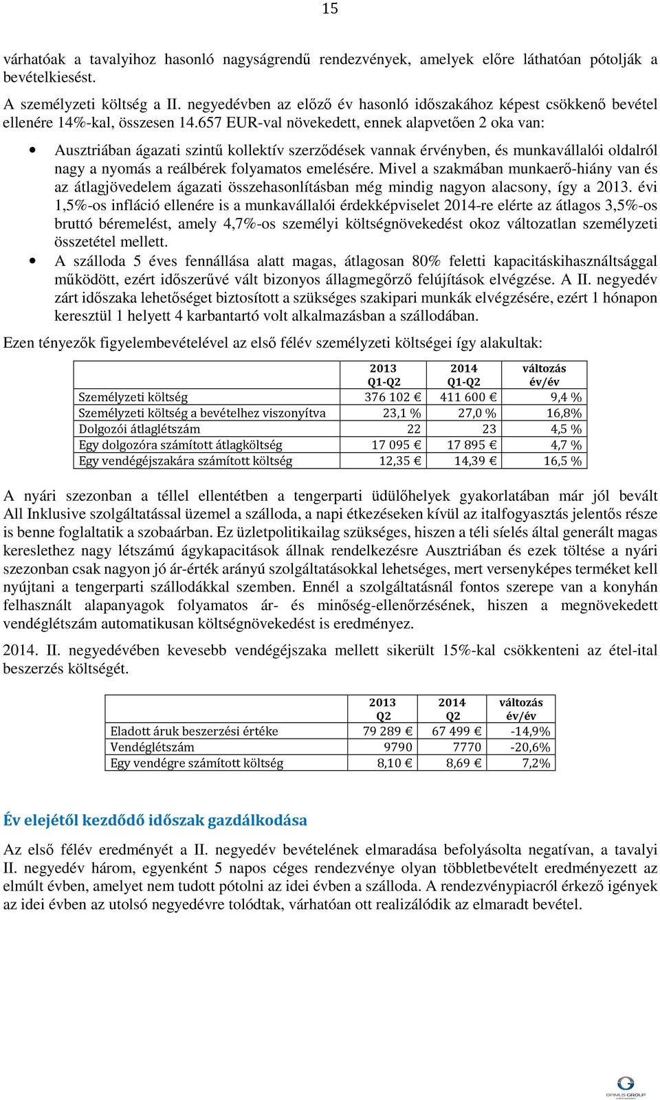 657 EUR-val növekedett, ennek alapvetően 2 oka van: Ausztriában ágazati szintű kollektív szerződések vannak érvényben, és munkavállalói oldalról nagy a nyomás a reálbérek folyamatos emelésére.