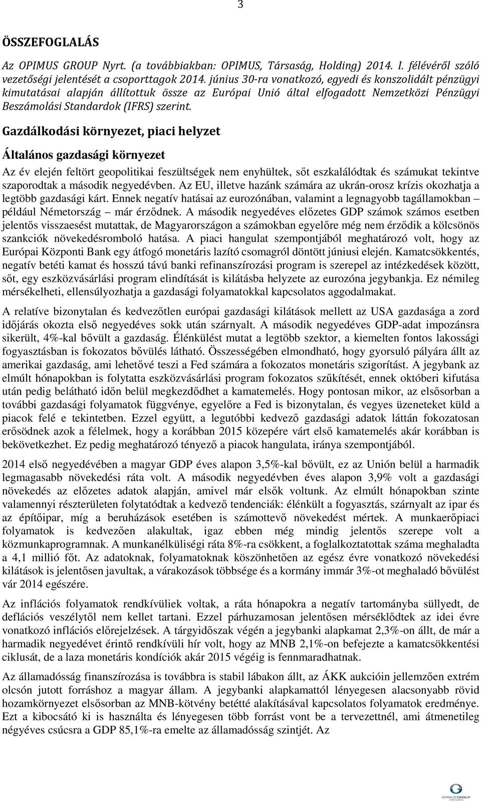 Gazdálkodási környezet, piaci helyzet Általános gazdasági környezet Az év elején feltört geopolitikai feszültségek nem enyhültek, sőt eszkalálódtak és számukat tekintve szaporodtak a második