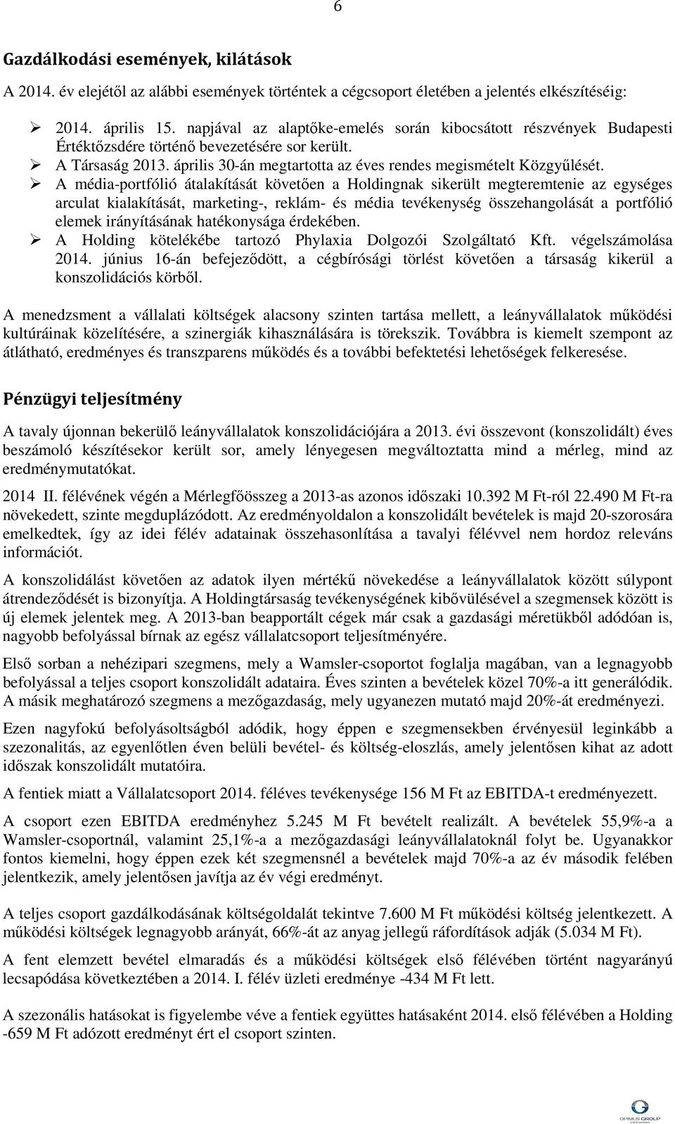 A média-portfólió átalakítását követően a Holdingnak sikerült megteremtenie az egységes arculat kialakítását, marketing-, reklám- és média tevékenység összehangolását a portfólió elemek irányításának