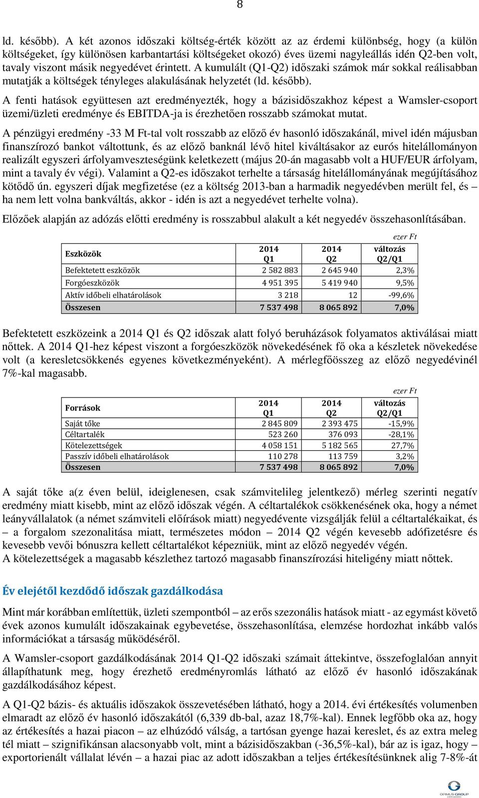 másik negyedévet érintett. A kumulált (Q1-Q2) időszaki számok már sokkal reálisabban mutatják a költségek tényleges alakulásának helyzetét (ld. később).