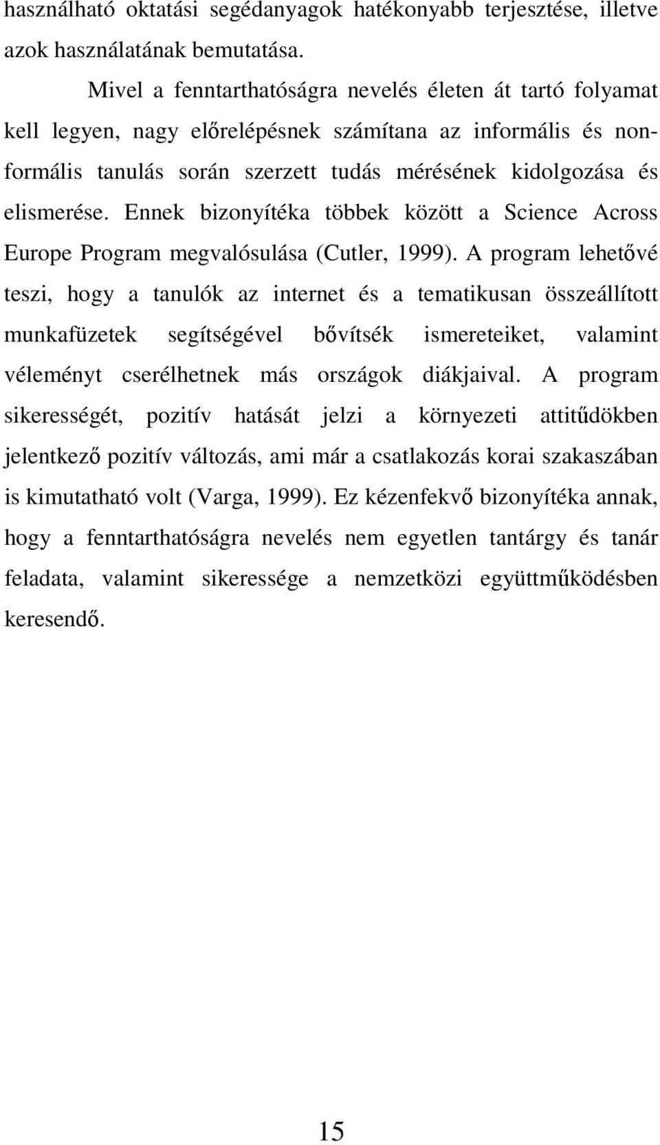 Ennek bizonyítéka többek között a Science Across Europe Program megvalósulása (Cutler, 1999).