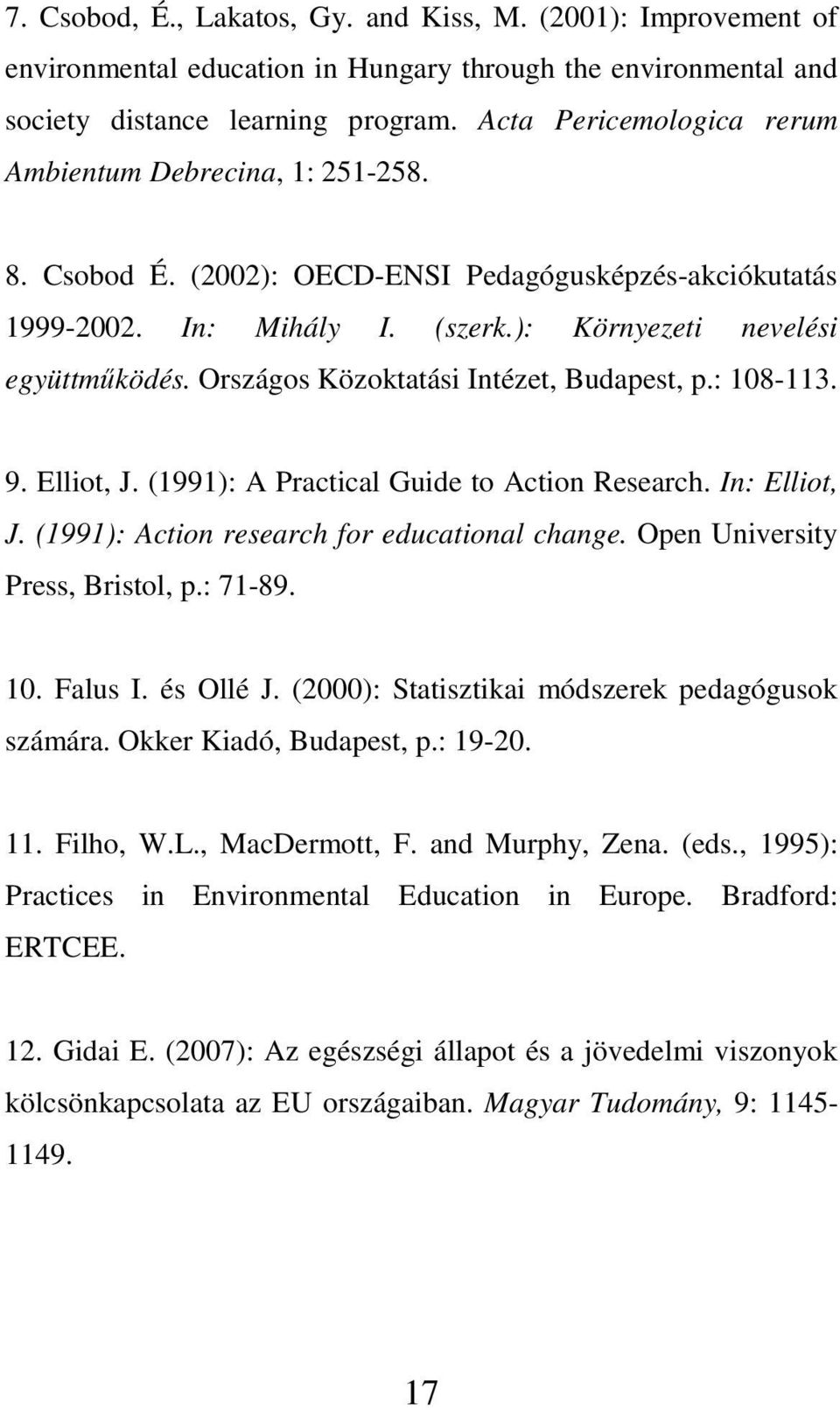 Országos Közoktatási Intézet, Budapest, p.: 108-113. 9. Elliot, J. (1991): A Practical Guide to Action Research. In: Elliot, J. (1991): Action research for educational change.