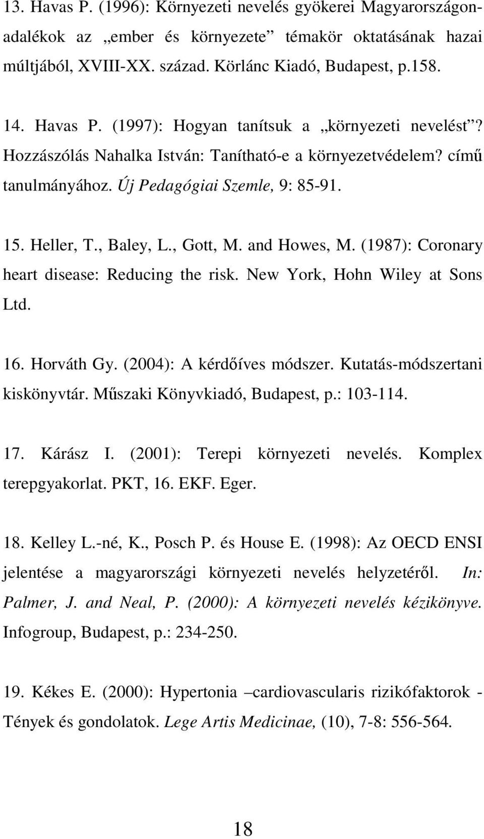 (1987): Coronary heart disease: Reducing the risk. New York, Hohn Wiley at Sons Ltd. 16. Horváth Gy. (2004): A kérdıíves módszer. Kutatás-módszertani kiskönyvtár. Mőszaki Könyvkiadó, Budapest, p.