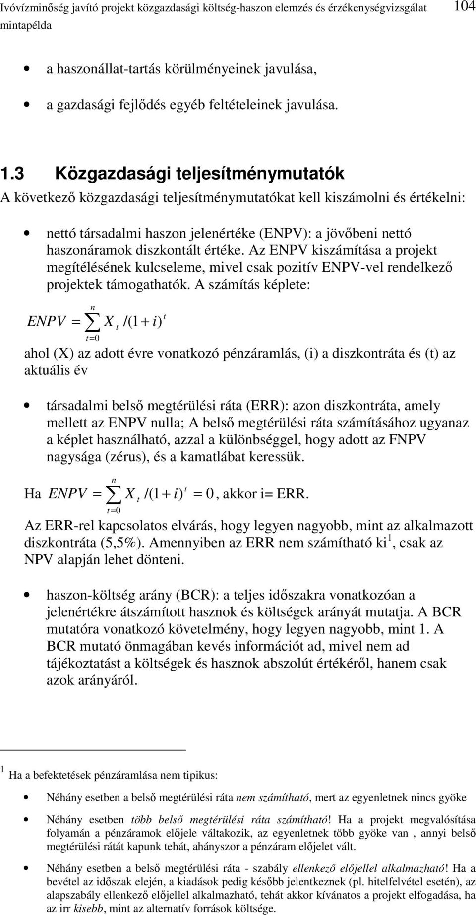 értéke. Az ENPV kiszámítása a projekt megítélésének kulcseleme, mivel csak pozitív ENPV-vel rendelkezı projektek támogathatók.