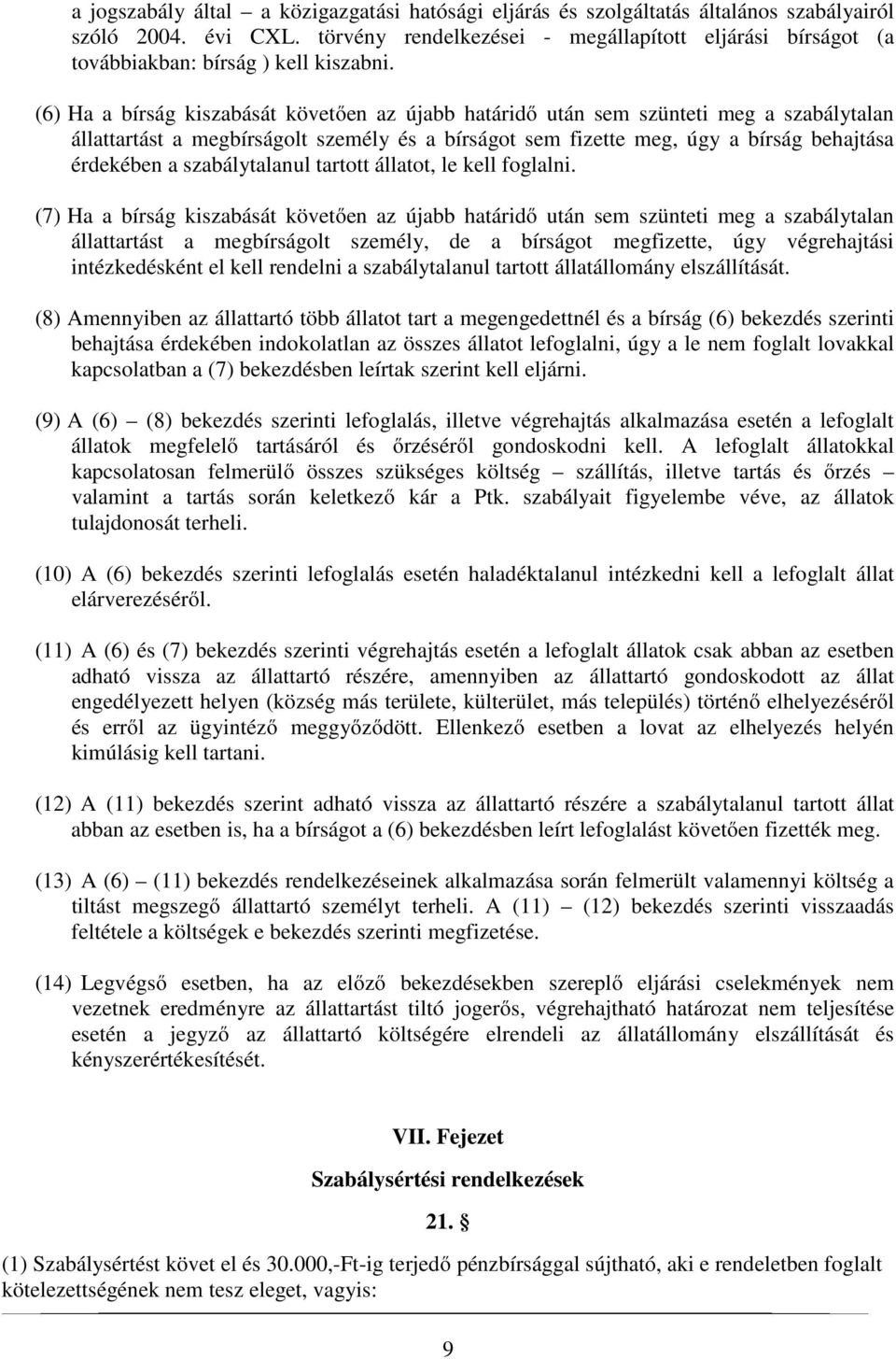 (6) Ha a bírság kiszabását követően az újabb határidő után sem szünteti meg a szabálytalan állattartást a megbírságolt személy és a bírságot sem fizette meg, úgy a bírság behajtása érdekében a