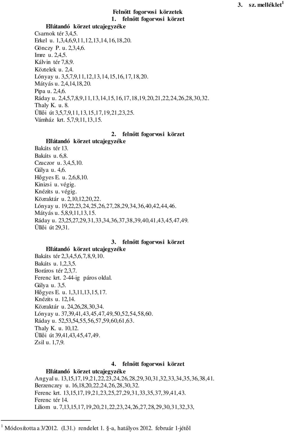 Üllői út 3,5,7,9,11,13,15,17,19,21,23,25. Vámház krt. 5,7,9,11,13,15. 3. sz. melléklet 1 2. felnőtt fogorvosi körzet Bakáts tér 13. Bakáts u. 6,8. Czuczor u. 3,4,5,10. Gálya u. 4,6. Hőgyes E. u. 2,6,8,10.