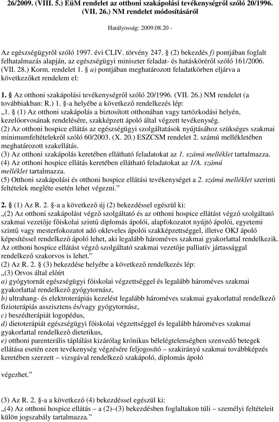 a) pontjában meghatározott feladatkörben eljárva a következőket rendelem el: 1. Az otthoni szakápolási tevékenységről szóló 20/1996. (VII. 26.) NM rendelet (a továbbiakban: R.) 1.