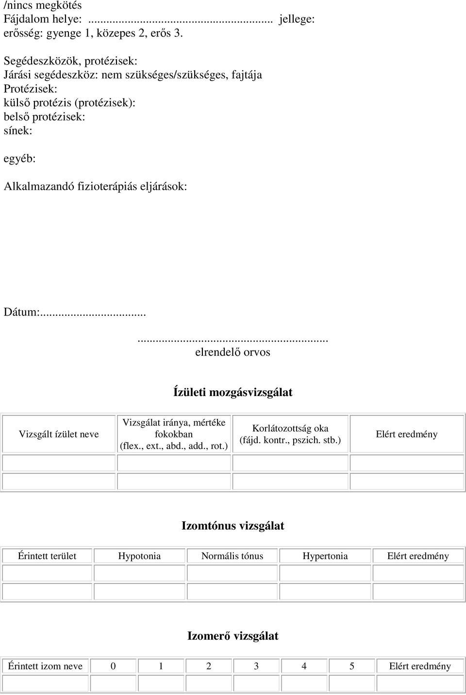 Alkalmazandó fizioterápiás eljárások: Dátum:...... elrendelő orvos Ízületi mozgásvizsgálat Vizsgált ízület neve Vizsgálat iránya, mértéke fokokban (flex.