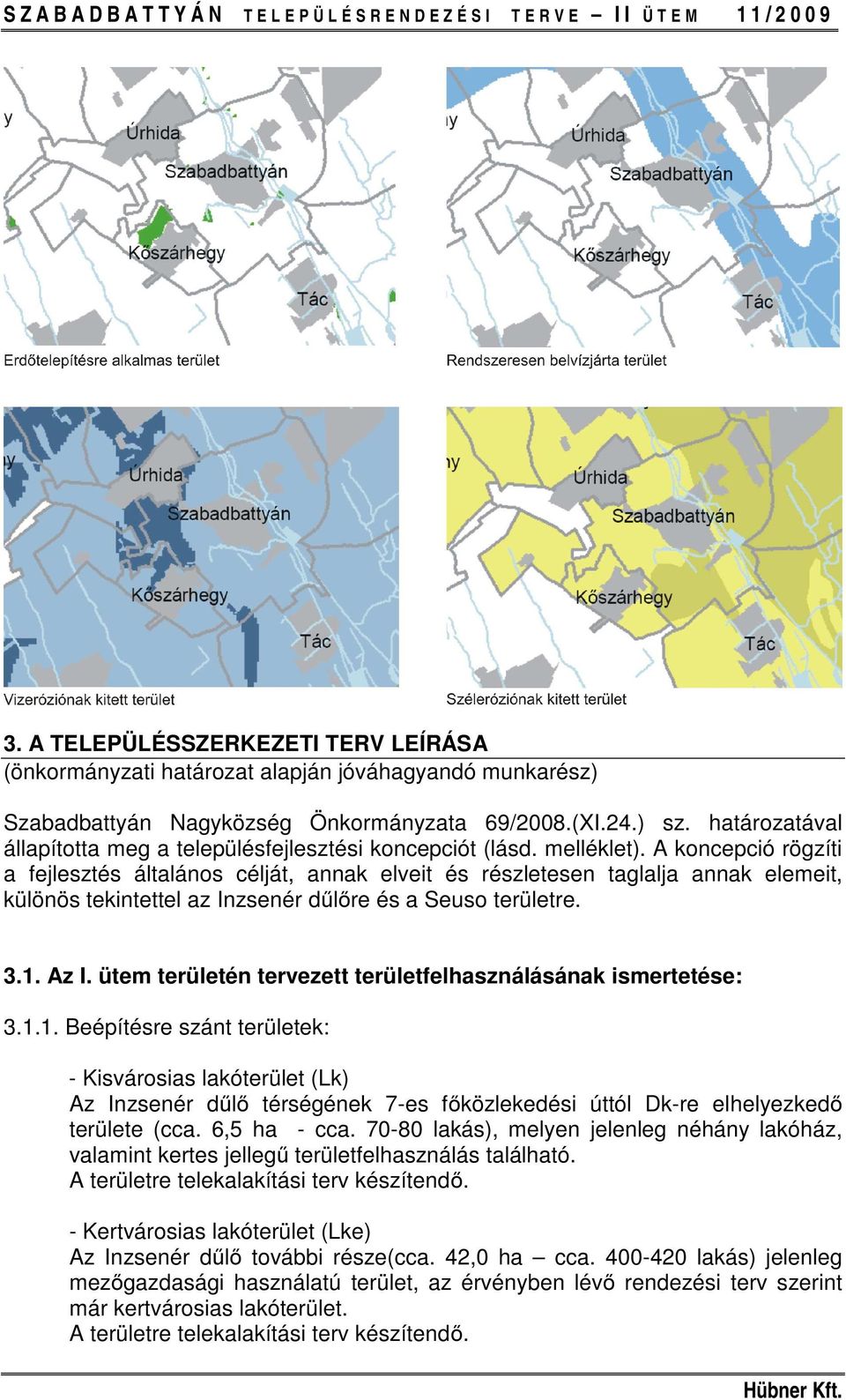 A koncepció rögzíti a fejlesztés általános célját, annak elveit és részletesen taglalja annak elemeit, különös tekintettel az Inzsenér dűlőre és a Seuso területre. 3.1. Az I.