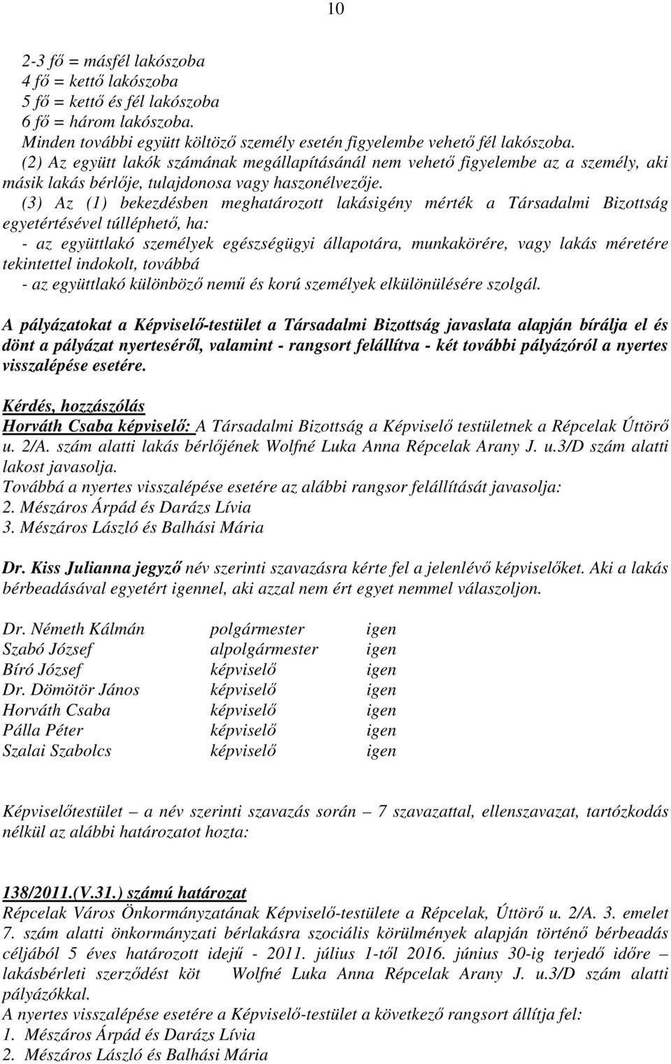 (3) Az (1) bekezdésben meghatározott lakásigény mérték a Társadalmi Bizottság egyetértésével túlléphető, ha: - az együttlakó személyek egészségügyi állapotára, munkakörére, vagy lakás méretére