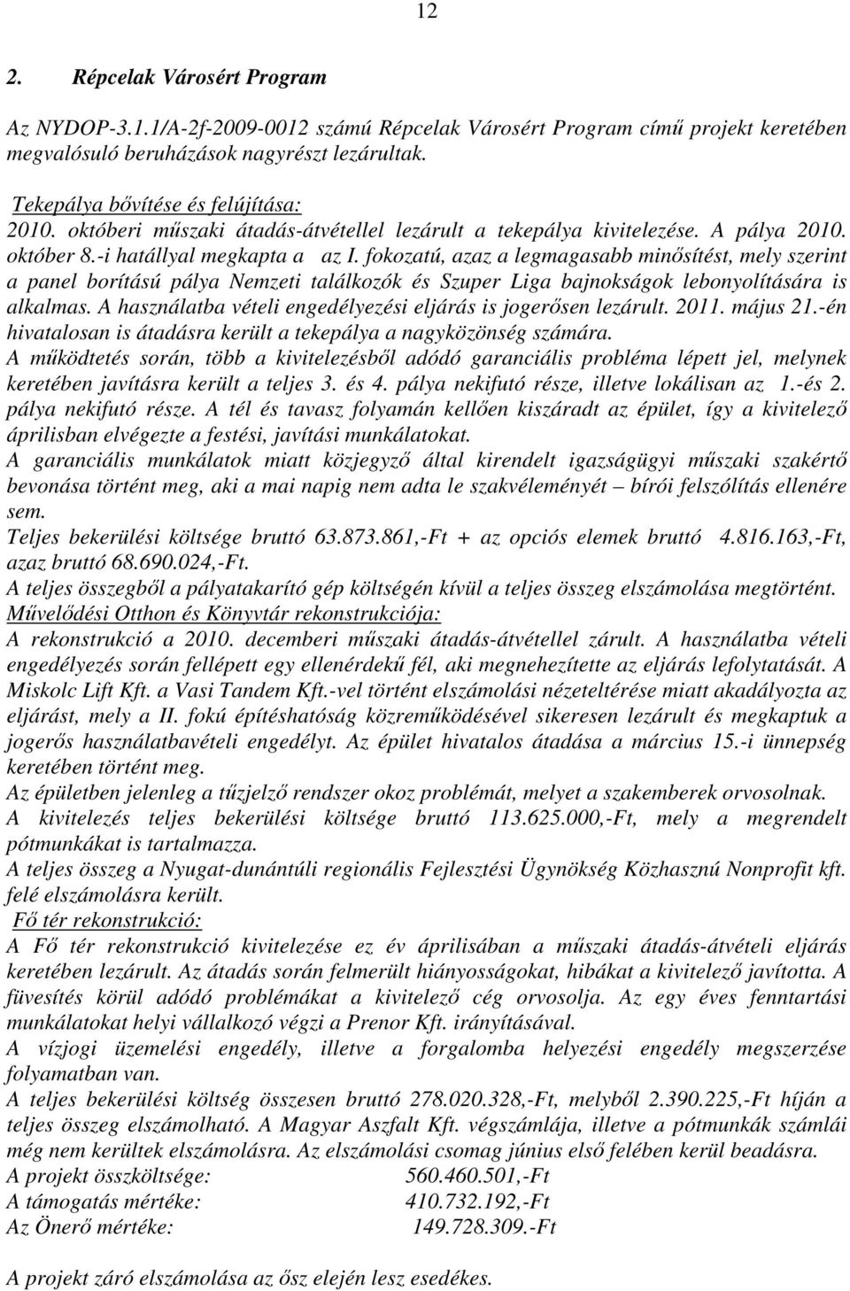 fokozatú, azaz a legmagasabb minősítést, mely szerint a panel borítású pálya Nemzeti találkozók és Szuper Liga bajnokságok lebonyolítására is alkalmas.