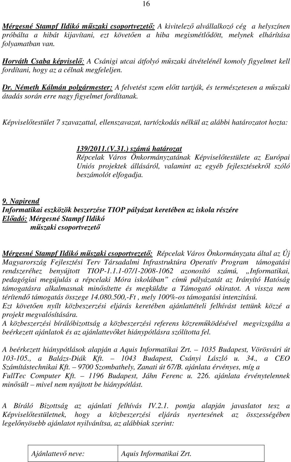 Németh Kálmán polgármester: A felvetést szem előtt tartják, és természetesen a műszaki átadás során erre nagy figyelmet fordítanak.