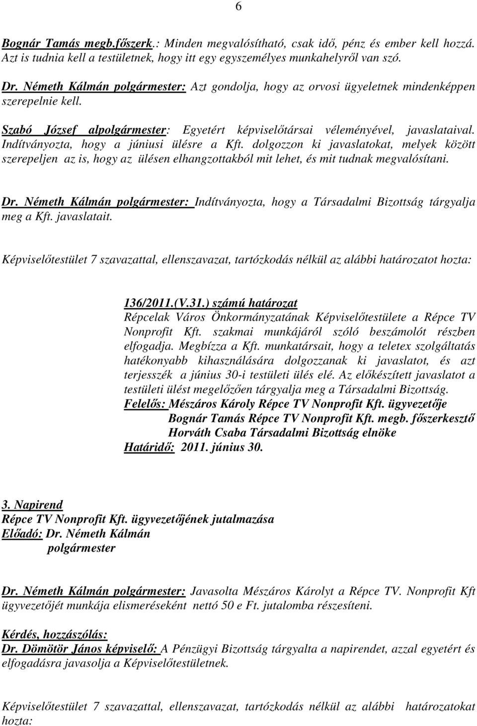 Indítványozta, hogy a júniusi ülésre a Kft. dolgozzon ki javaslatokat, melyek között szerepeljen az is, hogy az ülésen elhangzottakból mit lehet, és mit tudnak megvalósítani. Dr.