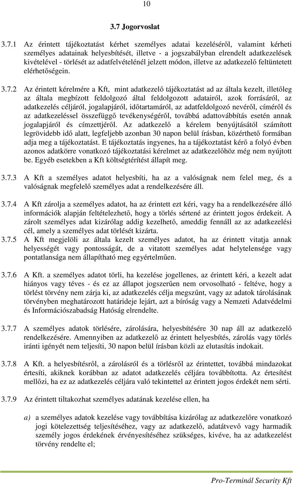 1 Az érintett tájékoztatást kérhet személyes adatai kezeléséről, valamint kérheti személyes adatainak helyesbítését, illetve - a jogszabályban elrendelt adatkezelések kivételével - törlését az