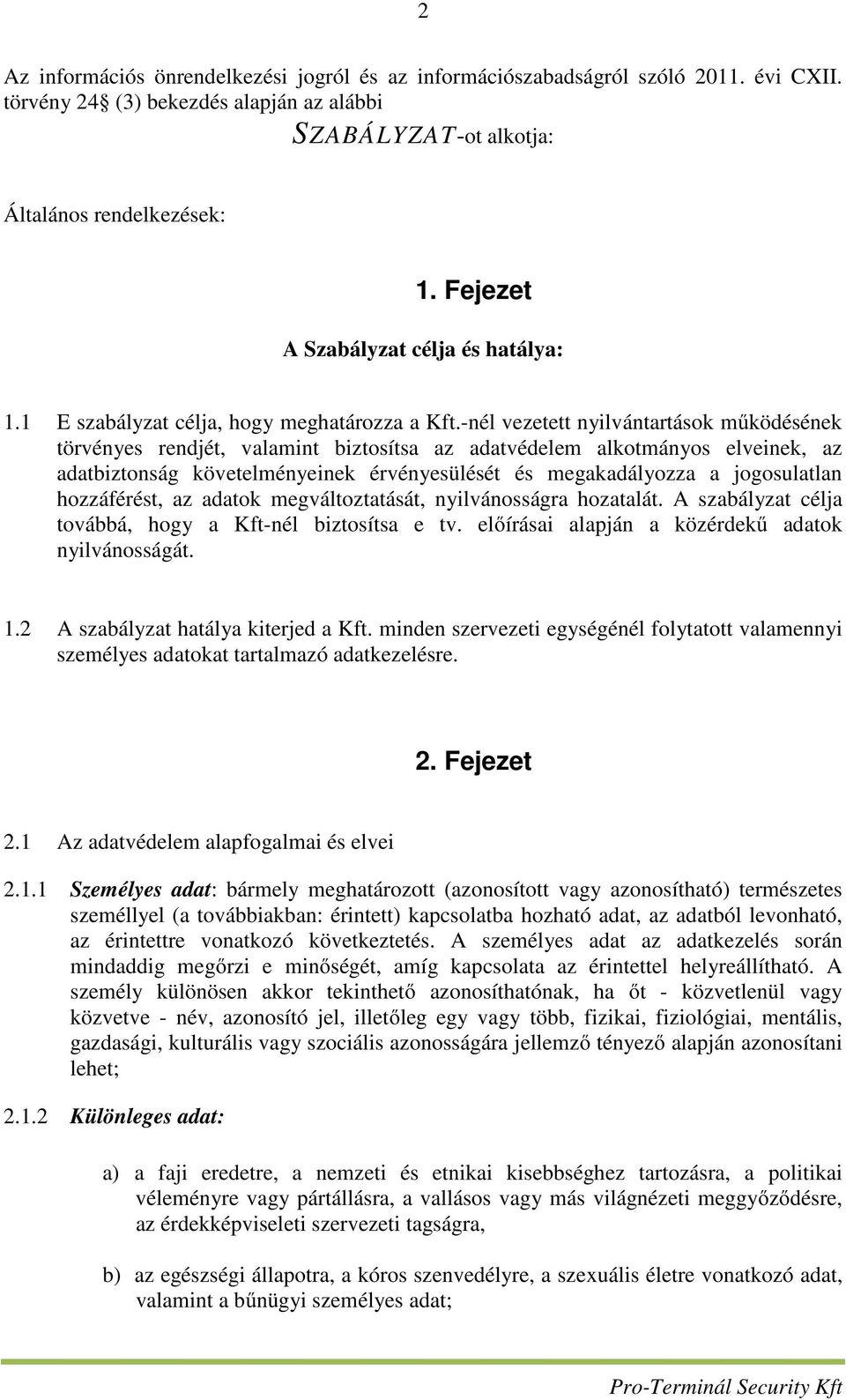 -nél vezetett nyilvántartások működésének törvényes rendjét, valamint biztosítsa az adatvédelem alkotmányos elveinek, az adatbiztonság követelményeinek érvényesülését és megakadályozza a jogosulatlan