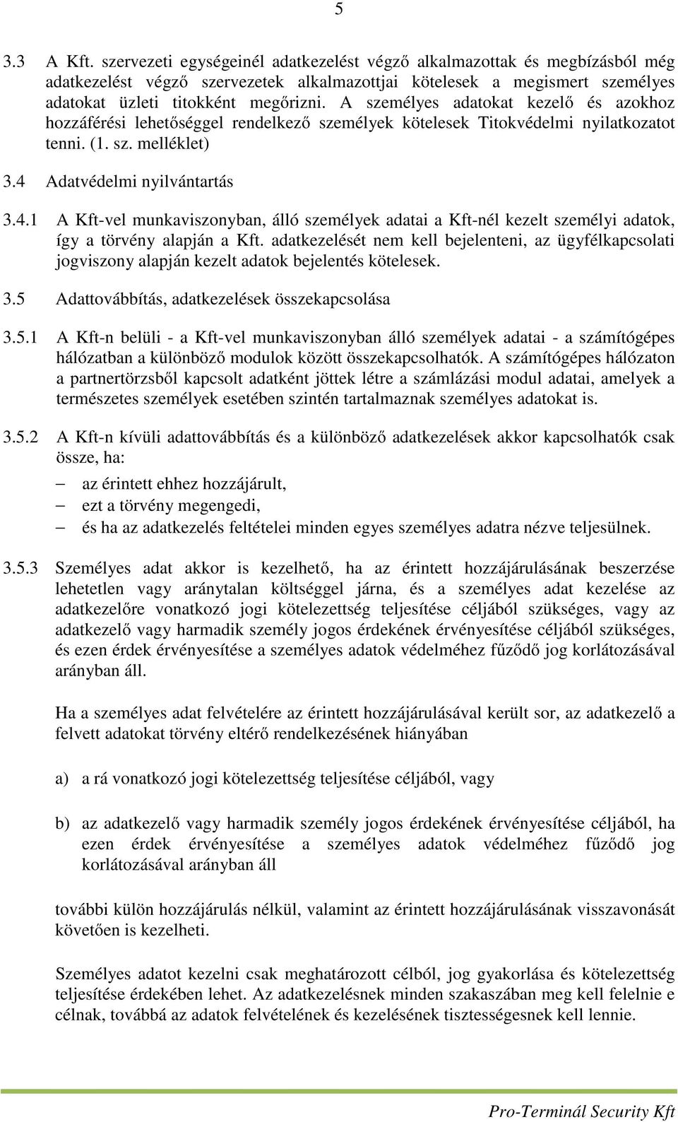 A személyes adatokat kezelő és azokhoz hozzáférési lehetőséggel rendelkező személyek kötelesek Titokvédelmi nyilatkozatot tenni. (1. sz. melléklet) 3.4 