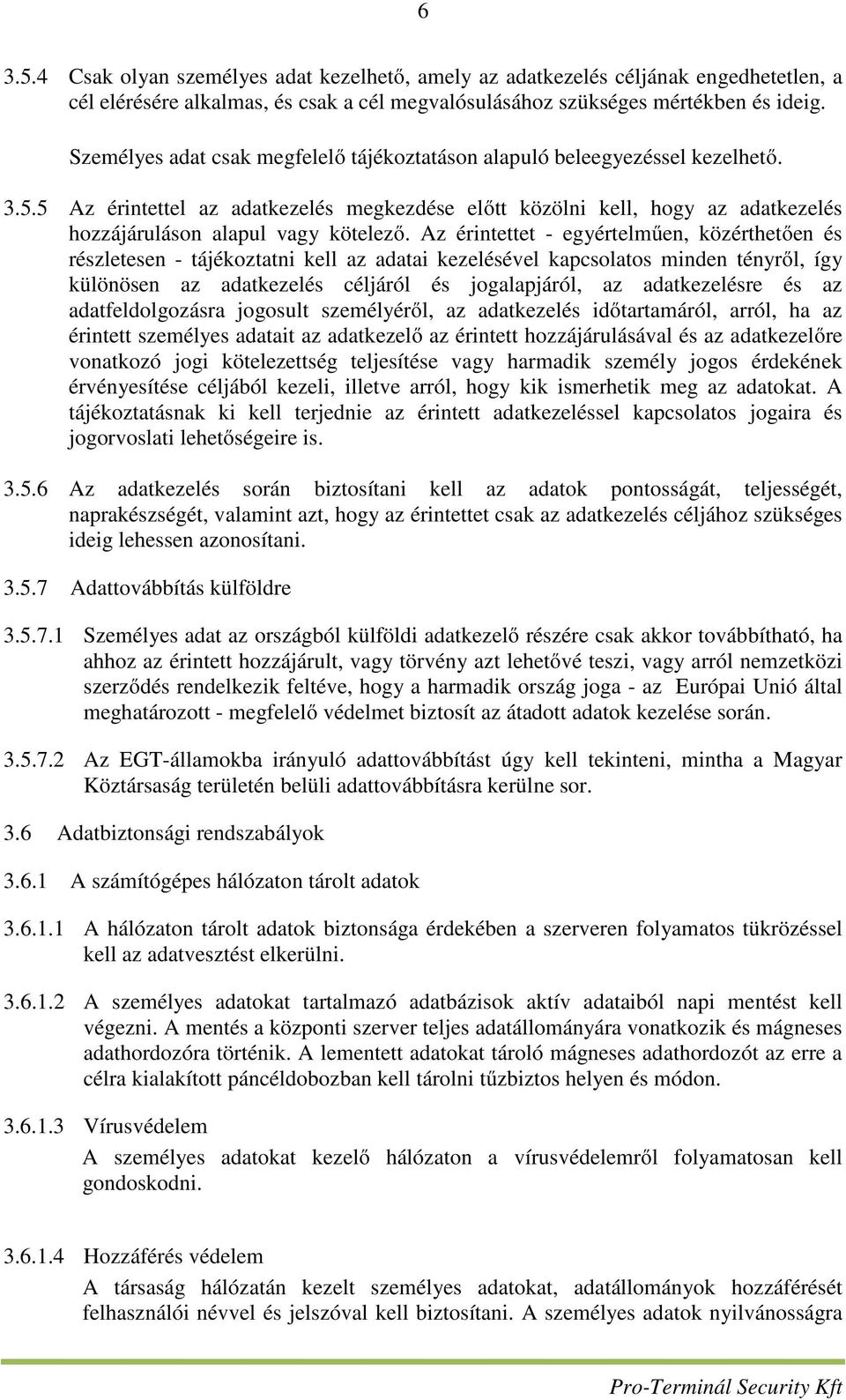 5 Az érintettel az adatkezelés megkezdése előtt közölni kell, hogy az adatkezelés hozzájáruláson alapul vagy kötelező.