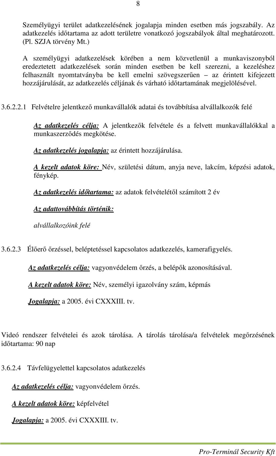 szövegszerűen az érintett kifejezett hozzájárulását, az adatkezelés céljának és várható időtartamának megjelölésével. 3.6.2.