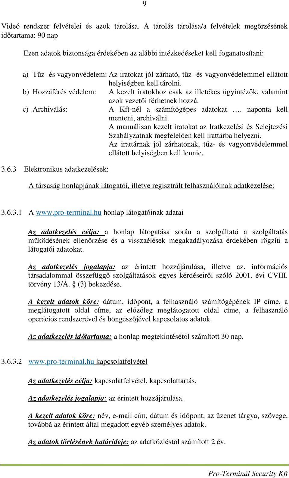 és vagyonvédelemmel ellátott helyiségben kell tárolni. b) Hozzáférés védelem: A kezelt iratokhoz csak az illetékes ügyintézők, valamint azok vezetői férhetnek hozzá.