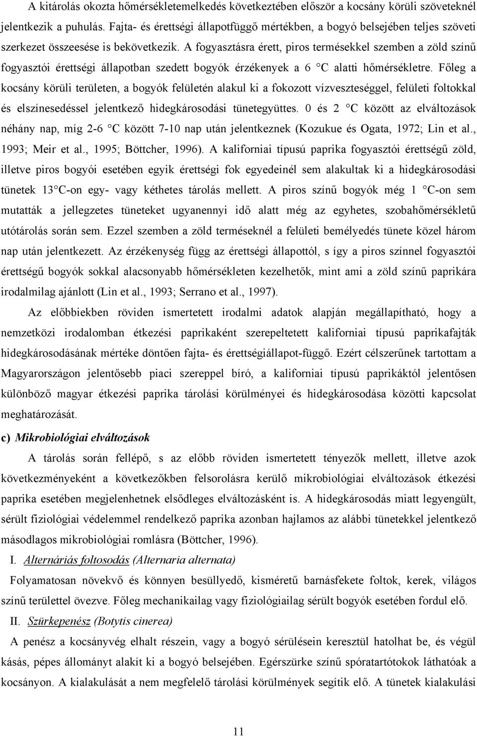 A fogyasztásra érett, piros termésekkel szemben a zöld színű fogyasztói érettségi állapotban szedett bogyók érzékenyek a 6 C alatti hőmérsékletre.