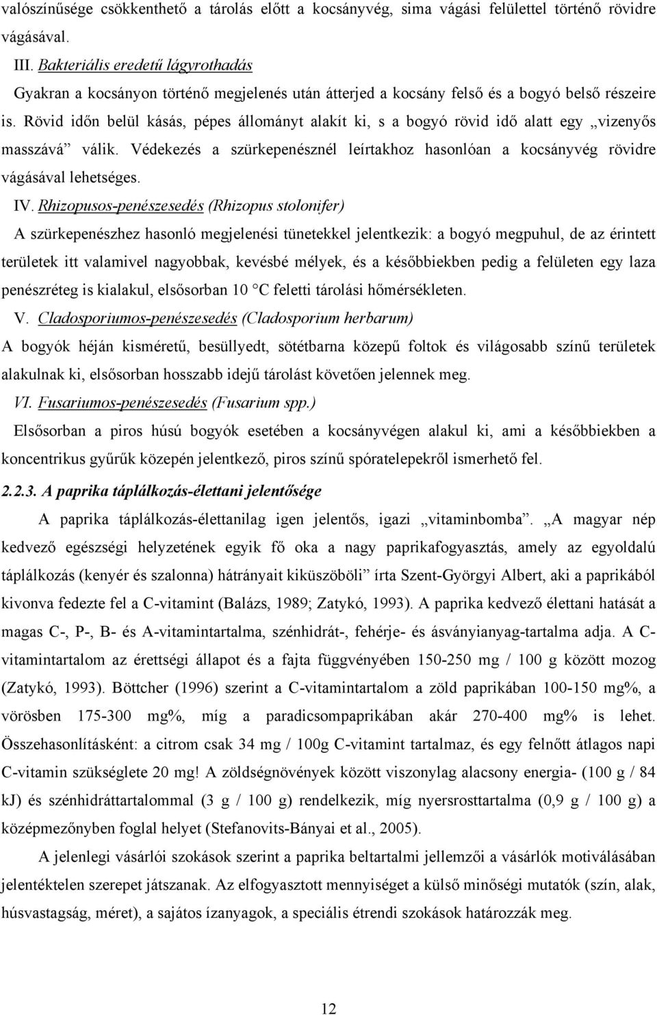 Rövid időn belül kásás, pépes állományt alakít ki, s a bogyó rövid idő alatt egy vizenyős masszává válik. Védekezés a szürkepenésznél leírtakhoz hasonlóan a kocsányvég rövidre vágásával lehetséges.