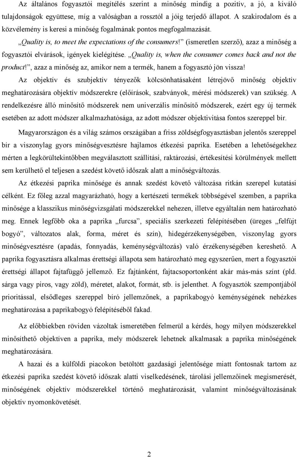 (ismeretlen szerző), azaz a minőség a fogyasztói elvárások, igények kielégítése. Quality is, when the consumer comes back and not the product!