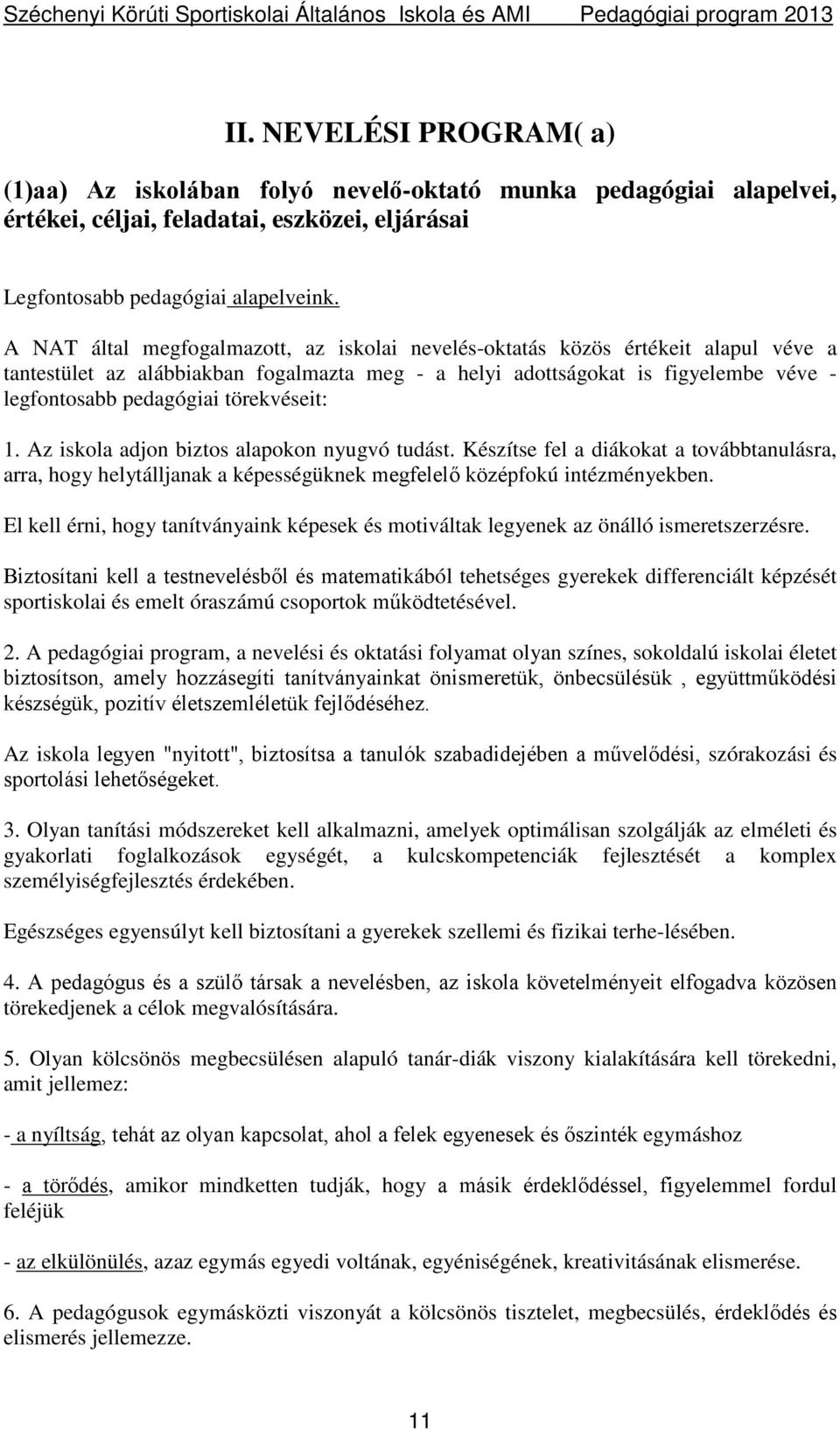 törekvéseit: 1. Az iskola adjon biztos alapokon nyugvó tudást. Készítse fel a diákokat a továbbtanulásra, arra, hogy helytálljanak a képességüknek megfelelő középfokú intézményekben.