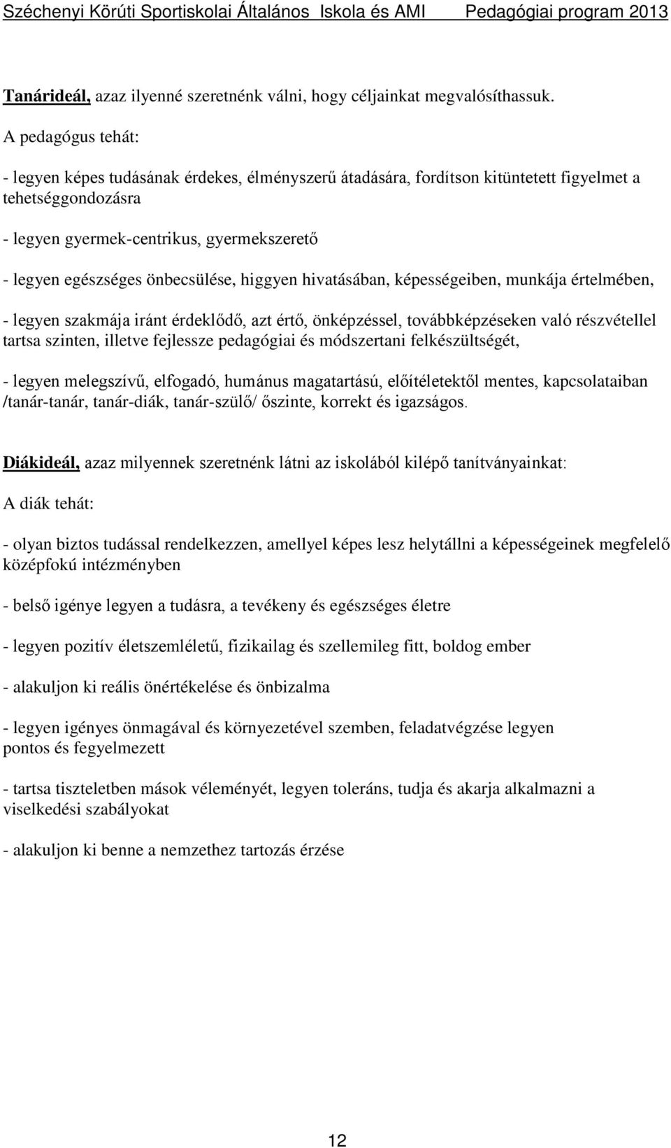 önbecsülése, higgyen hivatásában, képességeiben, munkája értelmében, - legyen szakmája iránt érdeklődő, azt értő, önképzéssel, továbbképzéseken való részvétellel tartsa szinten, illetve fejlessze