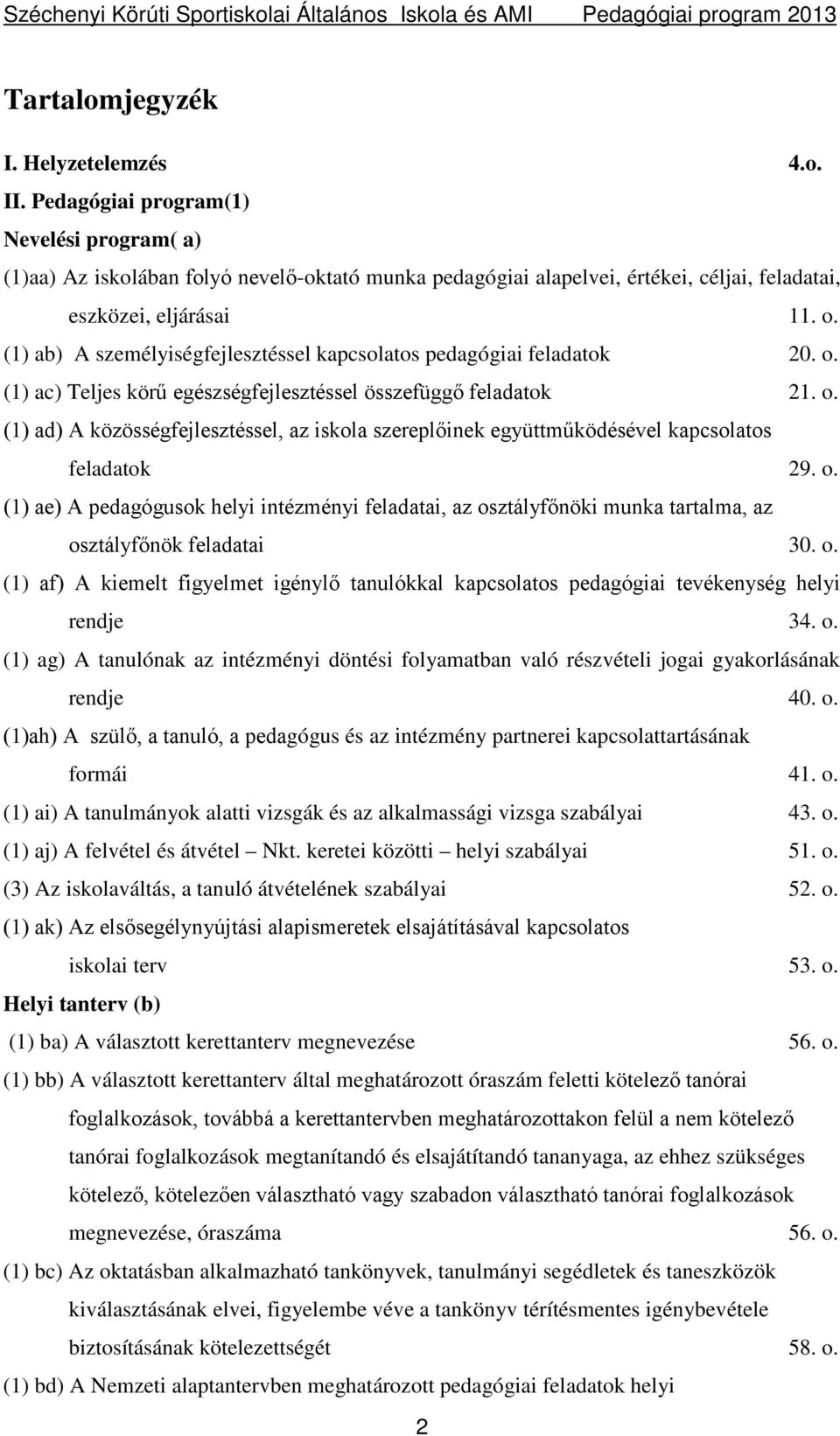 (1) ab) A személyiségfejlesztéssel kapcsolatos pedagógiai feladatok 20. o. (1) ac) Teljes körű egészségfejlesztéssel összefüggő feladatok 21. o. (1) ad) A közösségfejlesztéssel, az iskola szereplőinek együttműködésével kapcsolatos feladatok 29.