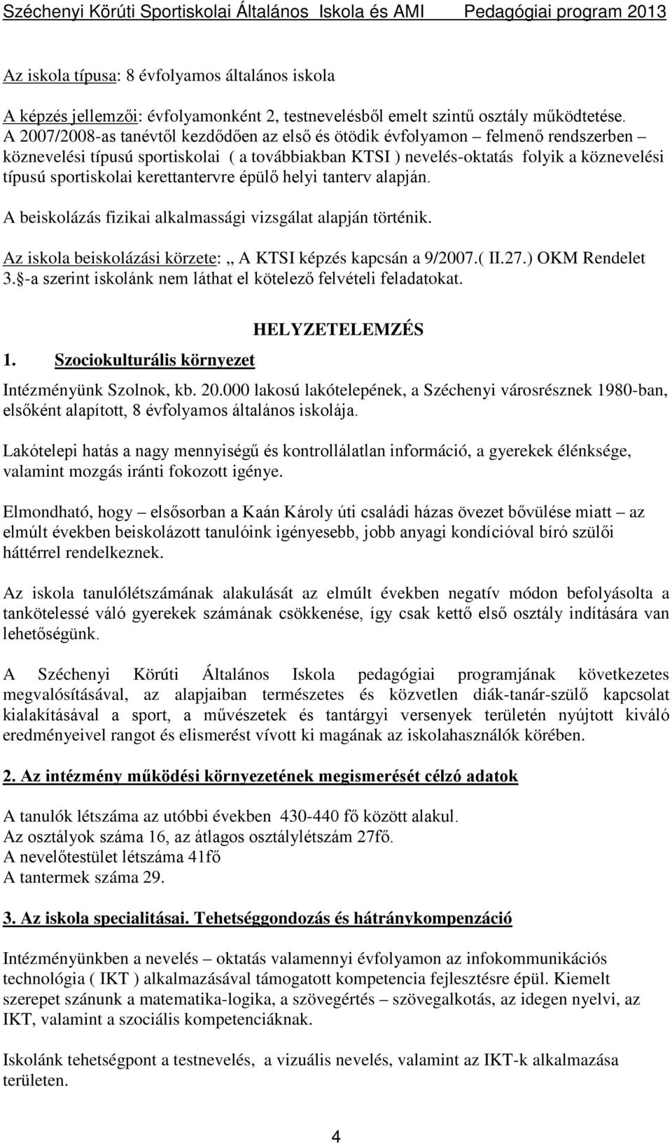 kerettantervre épülő helyi tanterv alapján. A beiskolázás fizikai alkalmassági vizsgálat alapján történik. Az iskola beiskolázási körzete: A KTSI képzés kapcsán a 9/2007.( II.27.) OKM Rendelet 3.