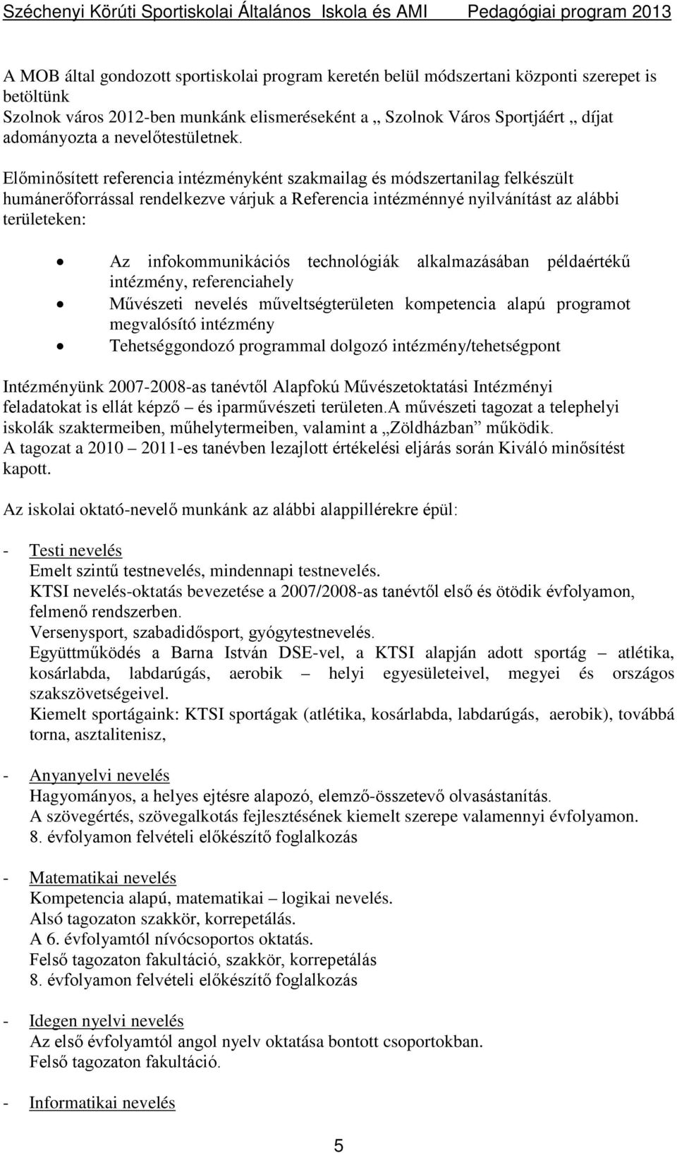 Előminősített referencia intézményként szakmailag és módszertanilag felkészült humánerőforrással rendelkezve várjuk a Referencia intézménnyé nyilvánítást az alábbi területeken: Az infokommunikációs