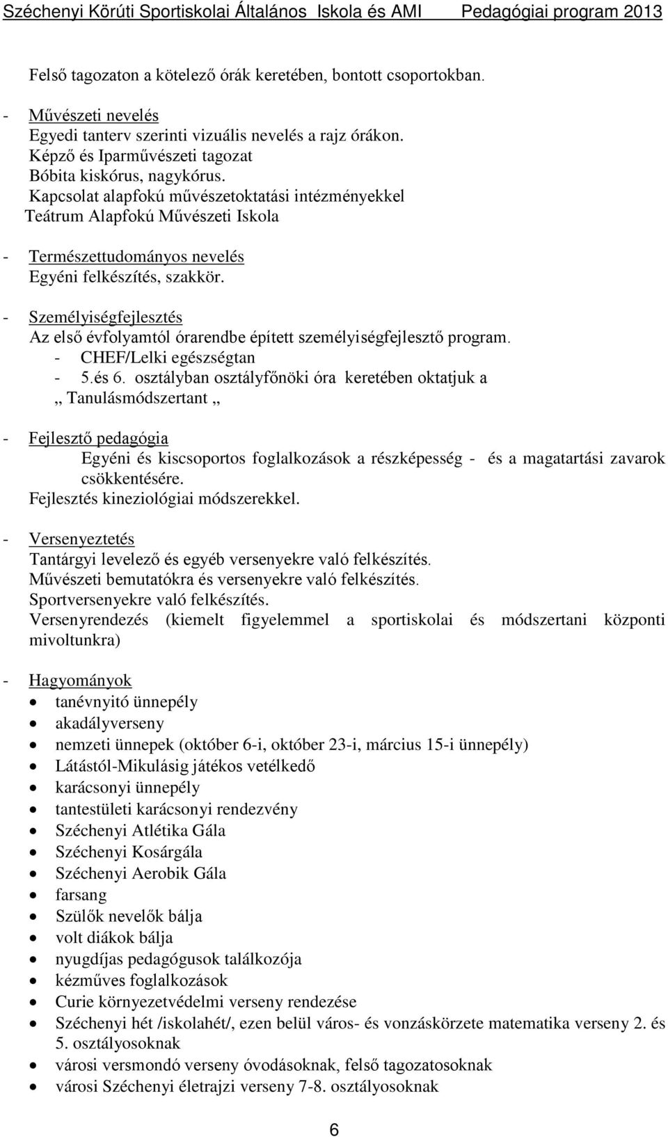 - Személyiségfejlesztés Az első évfolyamtól órarendbe épített személyiségfejlesztő program. - CHEF/Lelki egészségtan - 5.és 6.