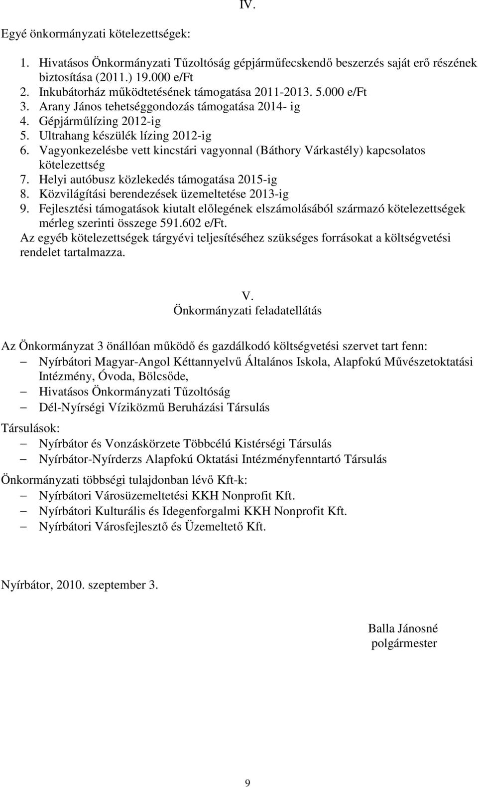 Vagyonkezelésbe vett kincstári vagyonnal (Báthory Várkastély) kapcsolatos kötelezettség 7. Helyi autóbusz közlekedés támogatása 2015-ig 8. Közvilágítási berendezések üzemeltetése 2013-ig 9.