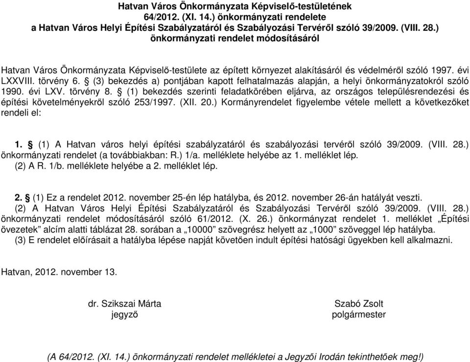 (3) bekezdés a) pontjában kapott felhatalmazás alapján, a helyi önkormányzatokról szóló 1990. évi LXV. törvény 8.