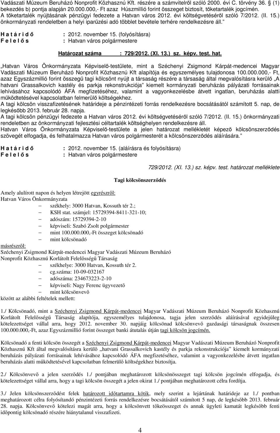 ) önkormányzati rendeletben a helyi iparűzési adó többlet bevétele terhére rendelkezésre áll. : 2012. november 15. (folyósításra) : Hatvan város polgármestere : 729/2012. (XI. 13.) sz. képv. test.