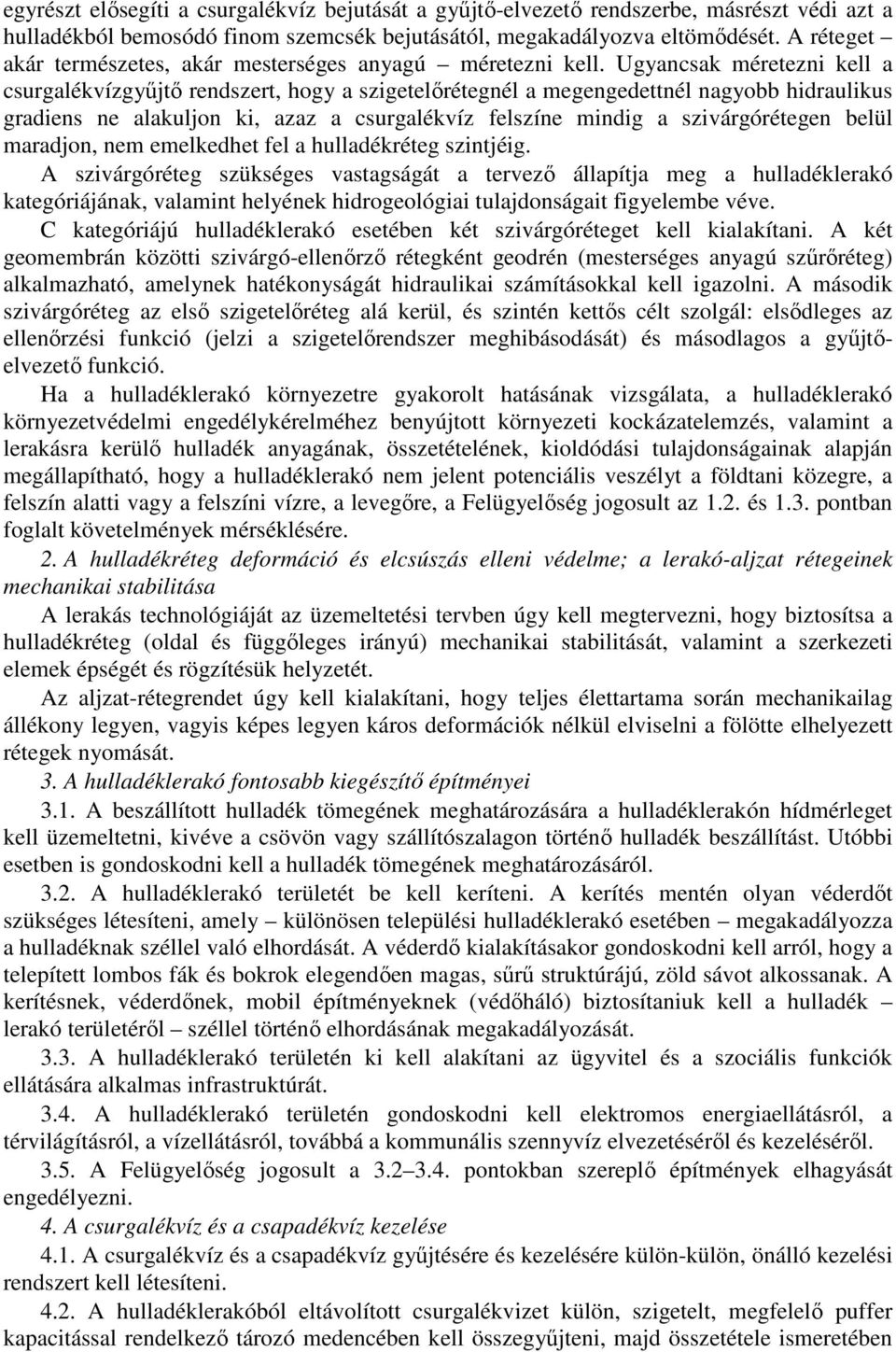 Ugyancsak méretezni kell a csurgalékvízgyűjtő rendszert, hogy a szigetelőrétegnél a megengedettnél nagyobb hidraulikus gradiens ne alakuljon ki, azaz a csurgalékvíz felszíne mindig a szivárgórétegen