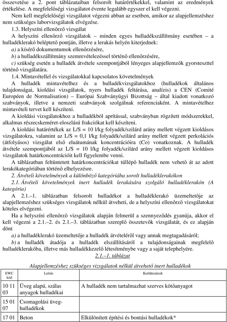 Helyszíni ellenőrző vizsgálat A helyszíni ellenőrző vizsgálatok minden egyes hulladékszállítmány esetében a hulladéklerakó beléptető pontján, illetve a lerakás helyén kiterjednek: a) a kísérő