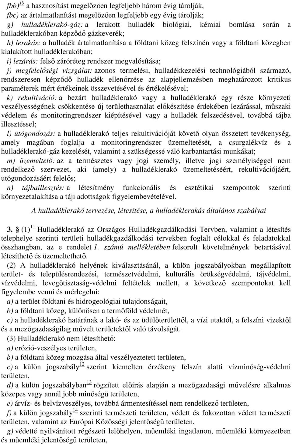 záróréteg rendszer megvalósítása; j) megfelelőségi vizsgálat: azonos termelési, hulladékkezelési technológiából származó, rendszeresen képződő hulladék ellenőrzése az alapjellemzésben meghatározott