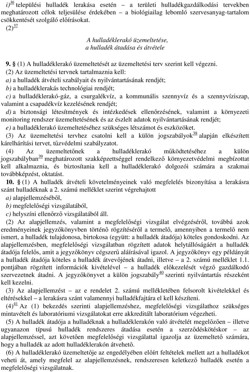 (2) Az üzemeltetési tervnek tartalmaznia kell: a) a hulladék átvételi szabályait és nyilvántartásának rendjét; b) a hulladéklerakás technológiai rendjét; c) a hulladéklerakó-gáz, a csurgalékvíz, a