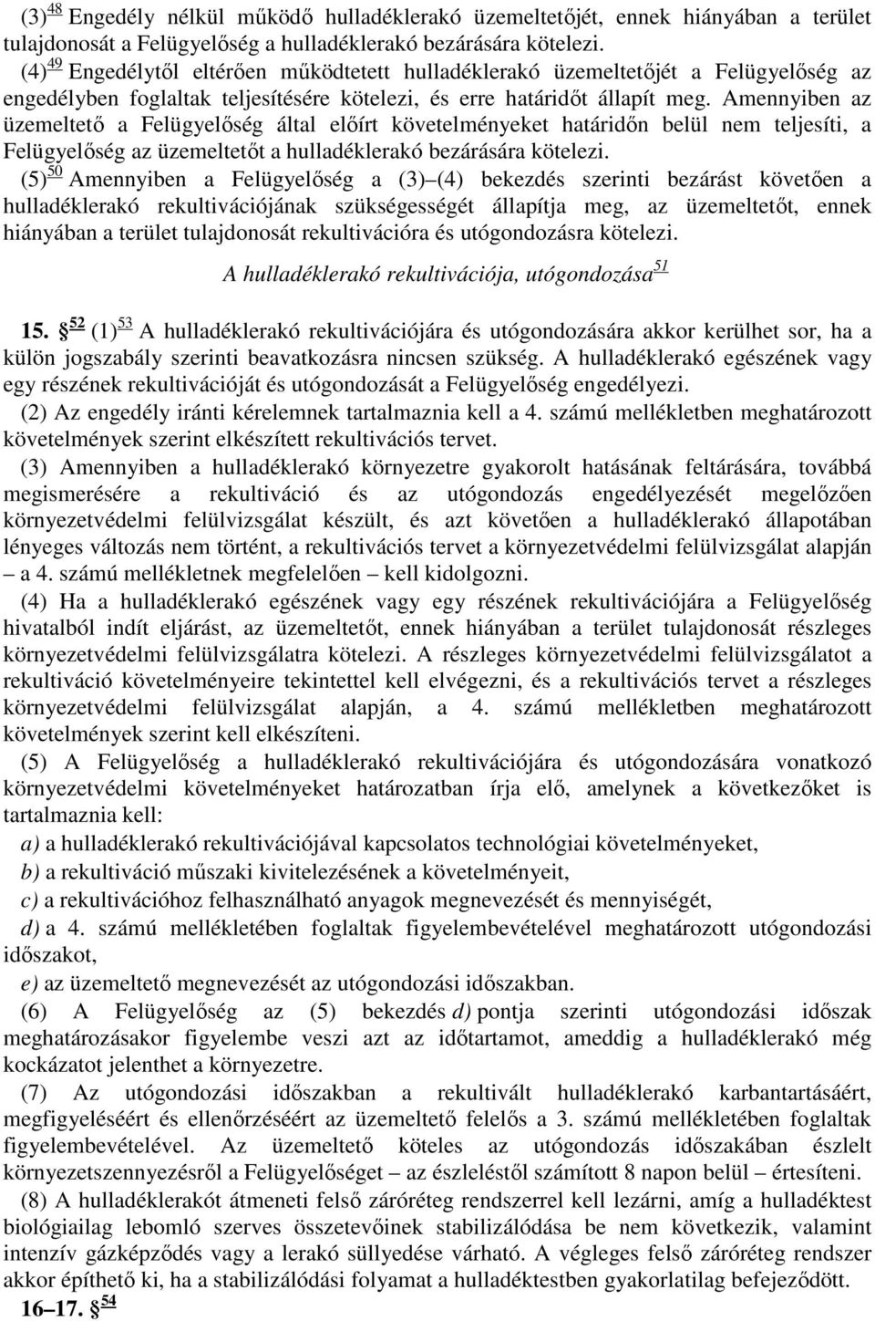 Amennyiben az üzemeltető a Felügyelőség által előírt követelményeket határidőn belül nem teljesíti, a Felügyelőség az üzemeltetőt a hulladéklerakó bezárására kötelezi.