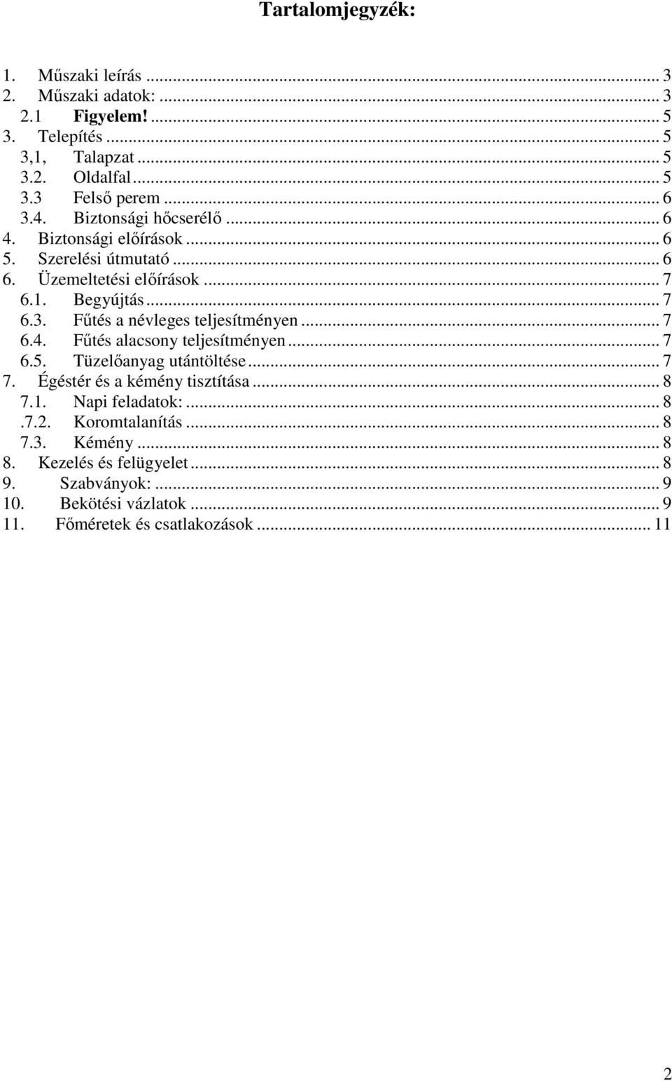 .. 7 6.4. Fűtés alacsony teljesítményen... 7 6.5. Tüzelőanyag utántöltése... 7 7. Égéstér és a kémény tisztítása... 8 7.1. Napi feladatok:... 8.7.2.